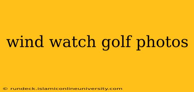 wind watch golf photos