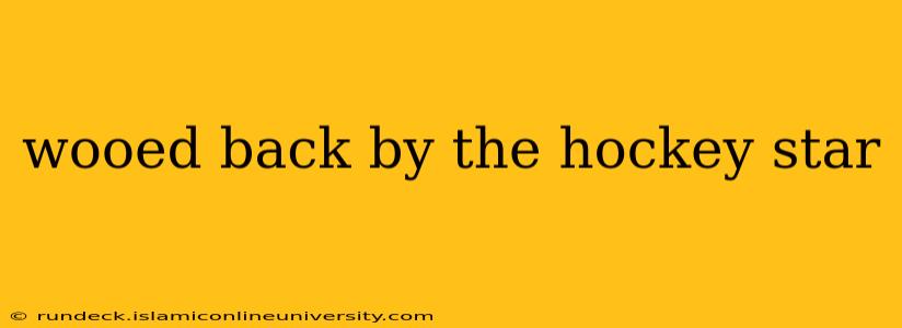 wooed back by the hockey star
