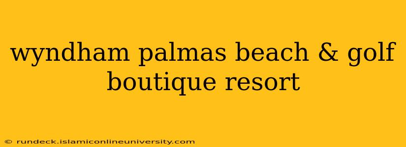 wyndham palmas beach & golf boutique resort